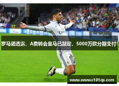 罗马诺透露，A费转会皇马已敲定，5000万欧分期支付！