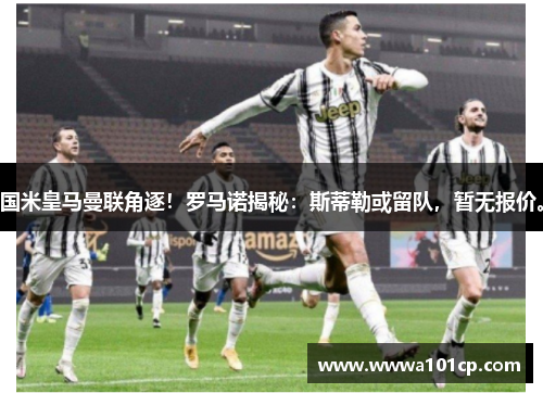 国米皇马曼联角逐！罗马诺揭秘：斯蒂勒或留队，暂无报价。